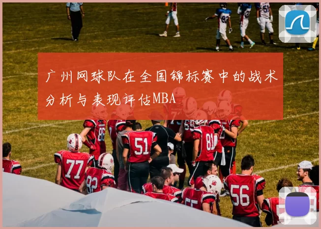 广州网球队在全国锦标赛中的战术分析与表现评估MBA